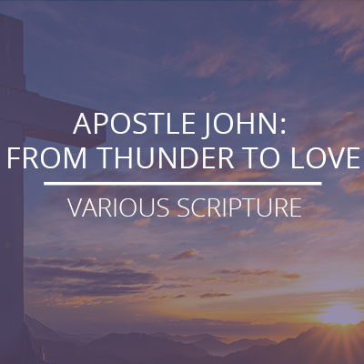 Various Scripture – “Apostle John: From Thunder To Love”